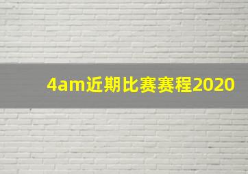 4am近期比赛赛程2020