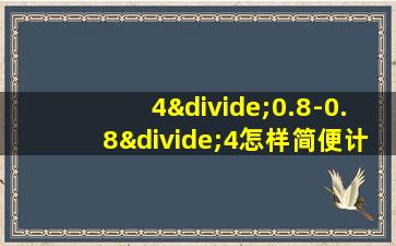 4÷0.8-0.8÷4怎样简便计算