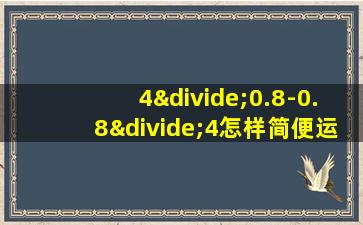 4÷0.8-0.8÷4怎样简便运算