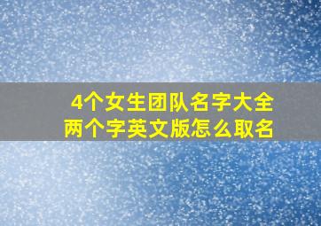 4个女生团队名字大全两个字英文版怎么取名