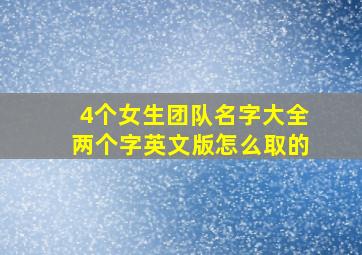 4个女生团队名字大全两个字英文版怎么取的