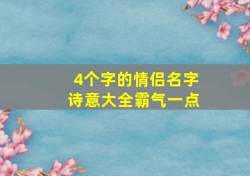 4个字的情侣名字诗意大全霸气一点