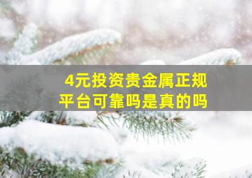 4元投资贵金属正规平台可靠吗是真的吗