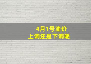 4月1号油价上调还是下调呢