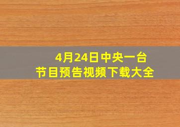 4月24日中央一台节目预告视频下载大全