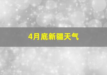 4月底新疆天气