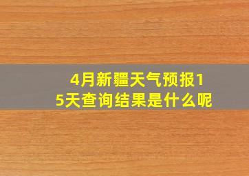 4月新疆天气预报15天查询结果是什么呢