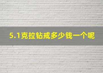 5.1克拉钻戒多少钱一个呢