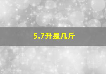 5.7升是几斤