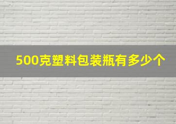 500克塑料包装瓶有多少个