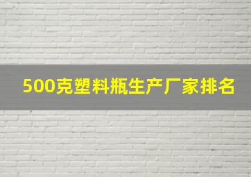 500克塑料瓶生产厂家排名