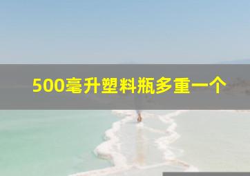 500毫升塑料瓶多重一个