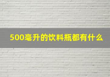 500毫升的饮料瓶都有什么