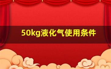 50kg液化气使用条件