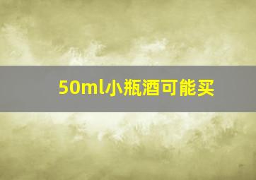 50ml小瓶酒可能买