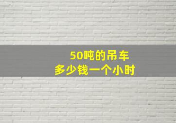 50吨的吊车多少钱一个小时