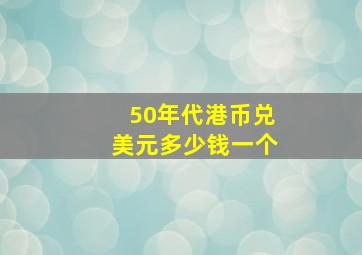 50年代港币兑美元多少钱一个