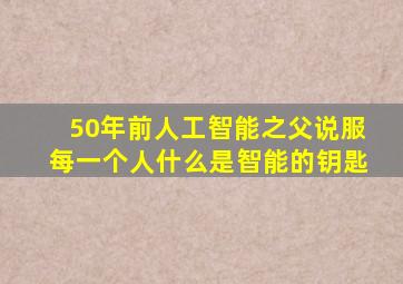 50年前人工智能之父说服每一个人什么是智能的钥匙