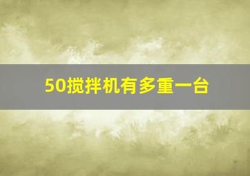 50搅拌机有多重一台