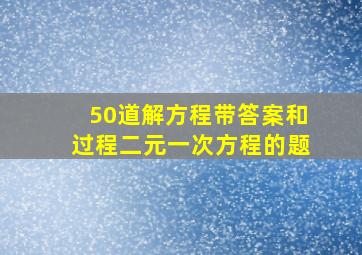 50道解方程带答案和过程二元一次方程的题