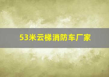 53米云梯消防车厂家