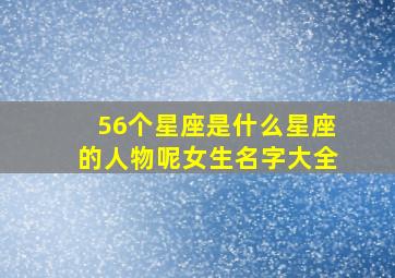 56个星座是什么星座的人物呢女生名字大全