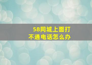 58同城上面打不通电话怎么办