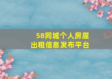 58同城个人房屋出租信息发布平台