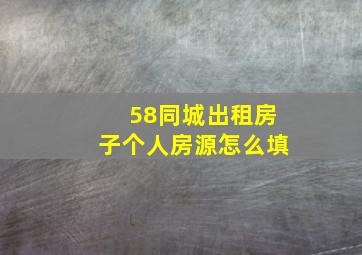 58同城出租房子个人房源怎么填