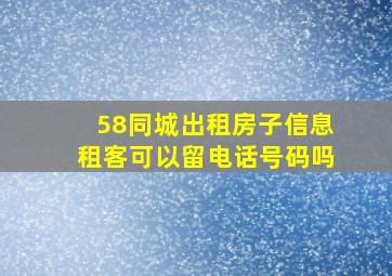 58同城出租房子信息租客可以留电话号码吗