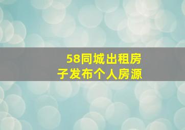 58同城出租房子发布个人房源