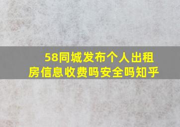 58同城发布个人出租房信息收费吗安全吗知乎