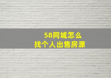 58同城怎么找个人出售房源