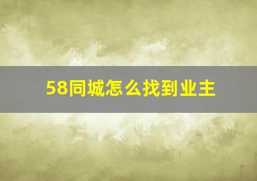 58同城怎么找到业主