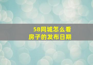 58同城怎么看房子的发布日期