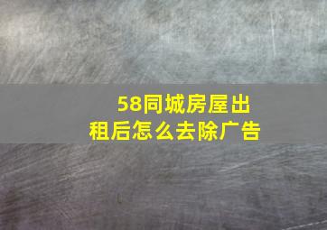 58同城房屋出租后怎么去除广告