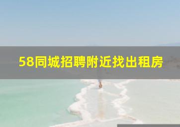 58同城招聘附近找出租房