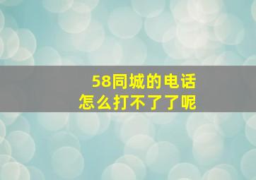 58同城的电话怎么打不了了呢