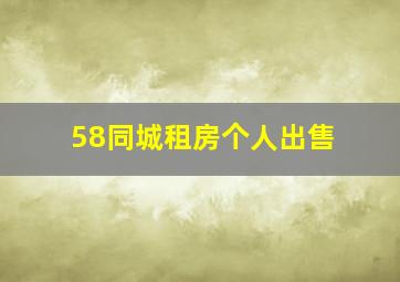 58同城租房个人出售