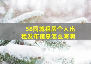 58同城租房个人出租发布信息怎么写啊