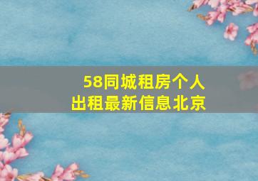 58同城租房个人出租最新信息北京