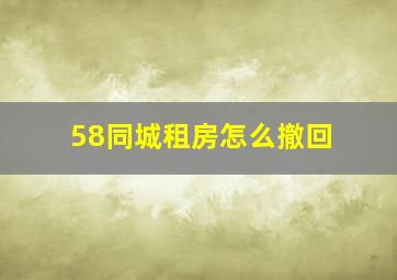 58同城租房怎么撤回