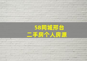 58同城邢台二手房个人房源