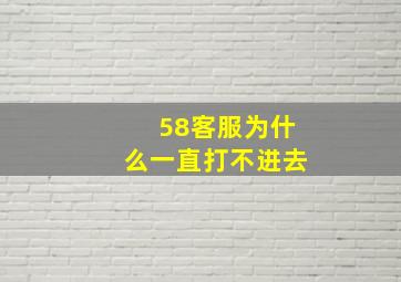 58客服为什么一直打不进去