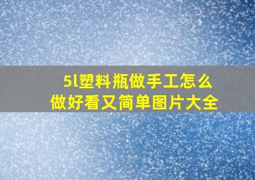 5l塑料瓶做手工怎么做好看又简单图片大全