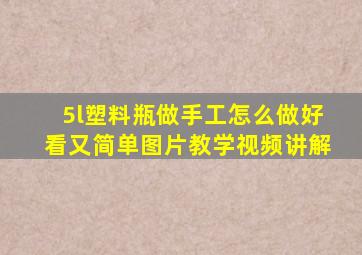 5l塑料瓶做手工怎么做好看又简单图片教学视频讲解