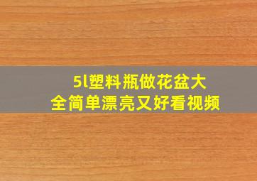 5l塑料瓶做花盆大全简单漂亮又好看视频