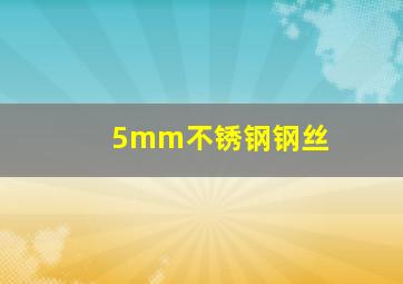 5mm不锈钢钢丝