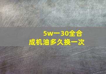 5w一30全合成机油多久换一次