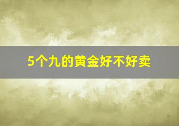 5个九的黄金好不好卖